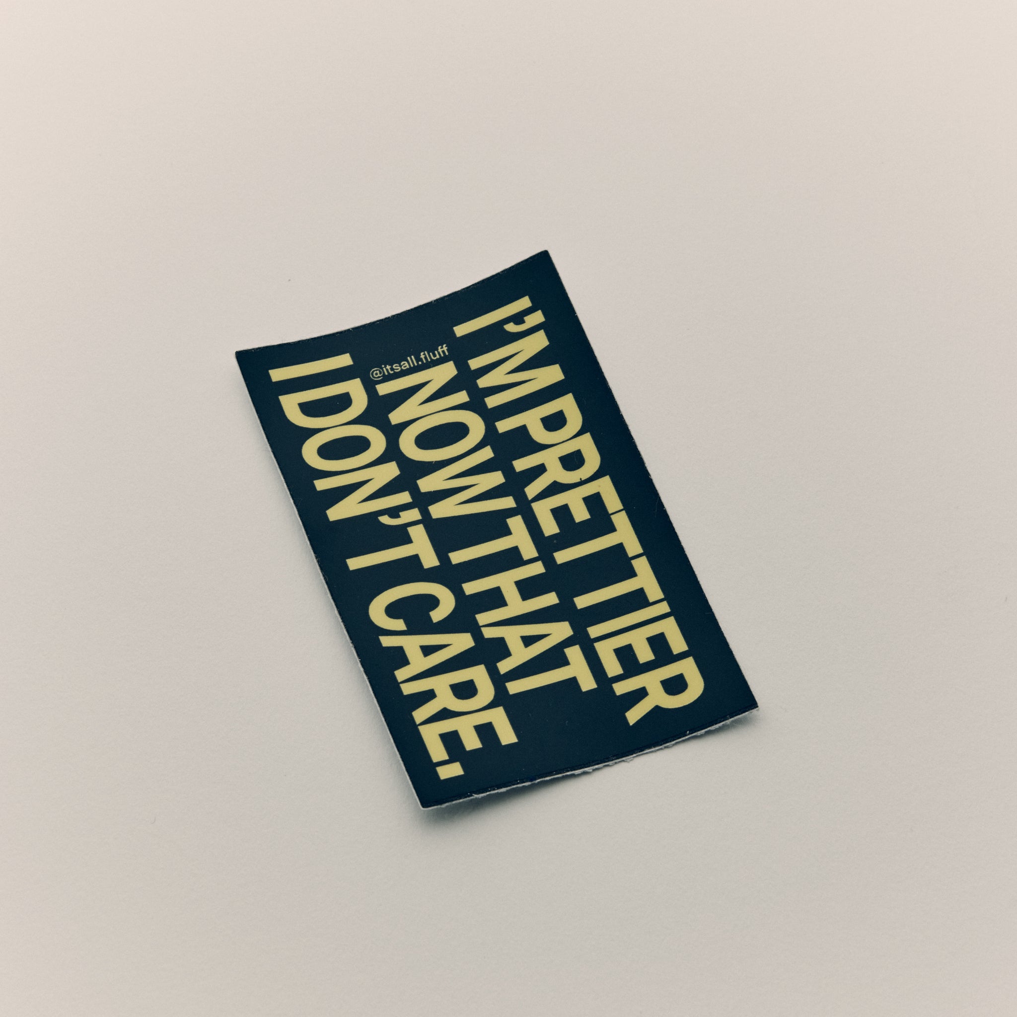 I'm Prettier Now That I Don't Care Sticker